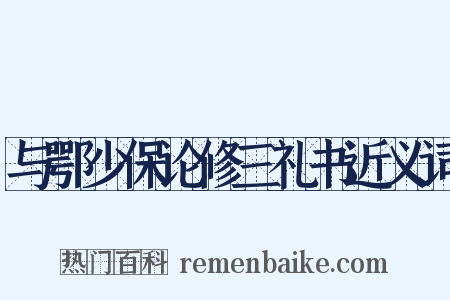 与鄂少保论修三礼书近义词是什么意思的图片